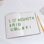 I ♡ NISHITA 8月1日公開します！